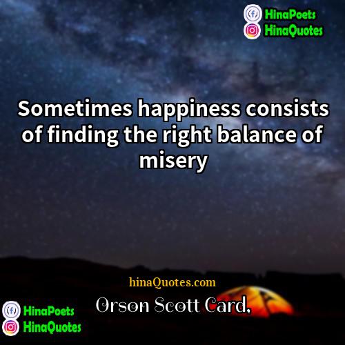 Orson Scott Card Quotes | Sometimes happiness consists of finding the right